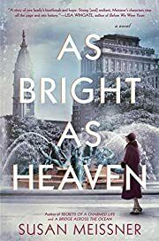 As Bright as Heaven by Susan Meissner; 2018. Hardcover.