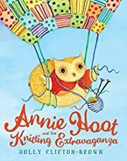 Annie Hoot and the Knitting Extravaganza by Holly Clifton-Brown. 2010. Hardcover (Ch-PIC)