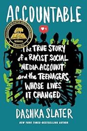 Accountable: The True Story of a Racist Social Media Account and the Teenagers Whose Lives It Changed by Dashka Slater; 2023. Hardcover. (YA)