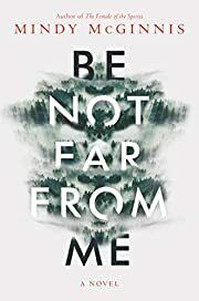 Be Not Far from Me by Mindy McGinnis; 2020. Hardcover (YA)