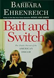 Bait and Switch: The (Futile) Pursuit of the American Dream by Barbara Ehrenreich; 2005. Hardcover.