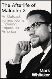 Afterlife of Malcolm X, The: An Outcast Turned Icon's Enduring Impact on America by Mark Whitaker; 2025. Hardcover.