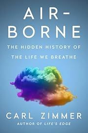 Air-Borne: The Hidden History of the Life We Breathe by Carl Zimmer; 2025. Hardcover.