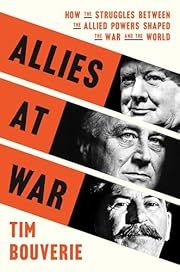 Allies at War: How the Struggles Between the Allied Powers Shaped the War and the World by Tim Bouverie; 2025. Hardcover.