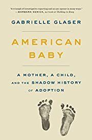 American Baby: A Mother, A Child, and the Shadow History of Adoption by Gabrielle Glaser; 2021. Hardcover
