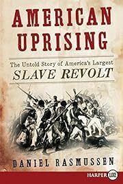 American Uprising: The Untold Story of America's Largest Slave Revolt by Daniel Rasmussen; 2011. Hardcover