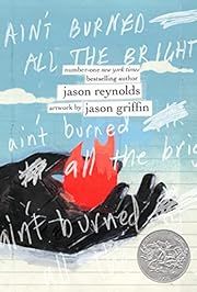 Ain't Burned All the Bright by Jason Reynolds, Jason Griffin (Illustrator); 2022. Hardcover. (YA)
