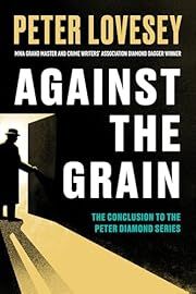 Against the Grain (Peter Diamond #22) by Peter Lovesey; 2024. Hardcover.