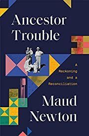 Ancestor Trouble by Maud Newton; 2022. Hardcover.