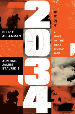 2034: A Novel of the Next World War by Elliot Ackerman and Admiral James Stavridis; 2021; Hardcover