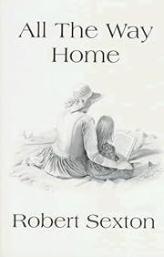 All the Way Home: The Art and Words of Robert Sexton by Robert Sexton; 1995. Hardcover.