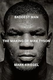 Baddest Man: The Making of Mike Tyson by Mark Kriegel; 2025. Hardcover.