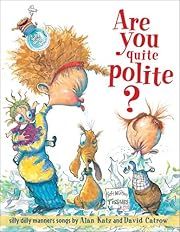Are You Quite Polite?: Silly Dilly Manners Songs by Alan Katz; 2006. Hardcover. (Ch-NF)