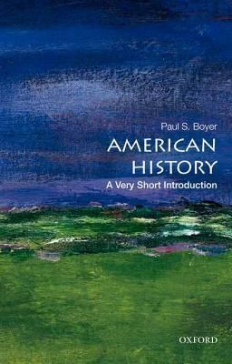 American History: A Very Short Introduction by Paul S Boyer (Oxford VSI #334); 2012. Softcover. (Small Format)
