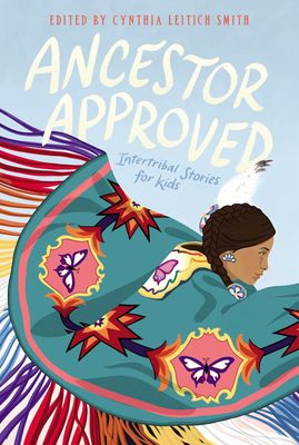 Ancestor Approved: Intertribal Stories for Kids by Cynthia Leitich Smith Hardcover 2021 (Ch-NF)