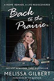 Back to the Prairie: A Home Remade, a Life Rediscovered by Melissa Gilbert; 2022. Hardcover.