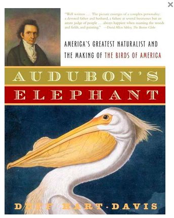 Audubon's Elephant: America's Greatest Naturalist and the Making of The Birds of America by Duff Hart-Davis; 2004. Hardcover.