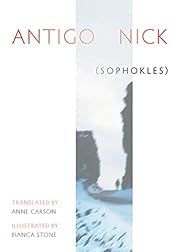 Antigonick (Sophokles) by  Anne Carson (Translator), Bianca Stone (Illustrator); 2012. Hardcover. (Graphic)