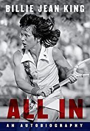 All In: An Autobiography by Billie Jean King, Johnette Howard, Maryanne Vollers; 2021. Hardcover.