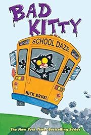 Bad Kitty School Daze by Nick Bruel; 2013. Hardcover. (Ch-FIC)