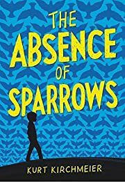 Absence of Sparrows, The by Kurt Kirchmeier; 2019. Hardcover (Ch-FIC)