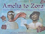Amelia to Zora: Twenty-Six Women Who Changed the World by Cynthia Chin-Lee; 2005. Hardcover. (Ch-NF)