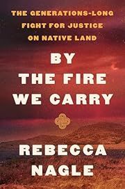 By the Fire We Carry: The Generations-Long Fight for Justice on Native Land by Rebecca Nagle; 2024. Hardcover.