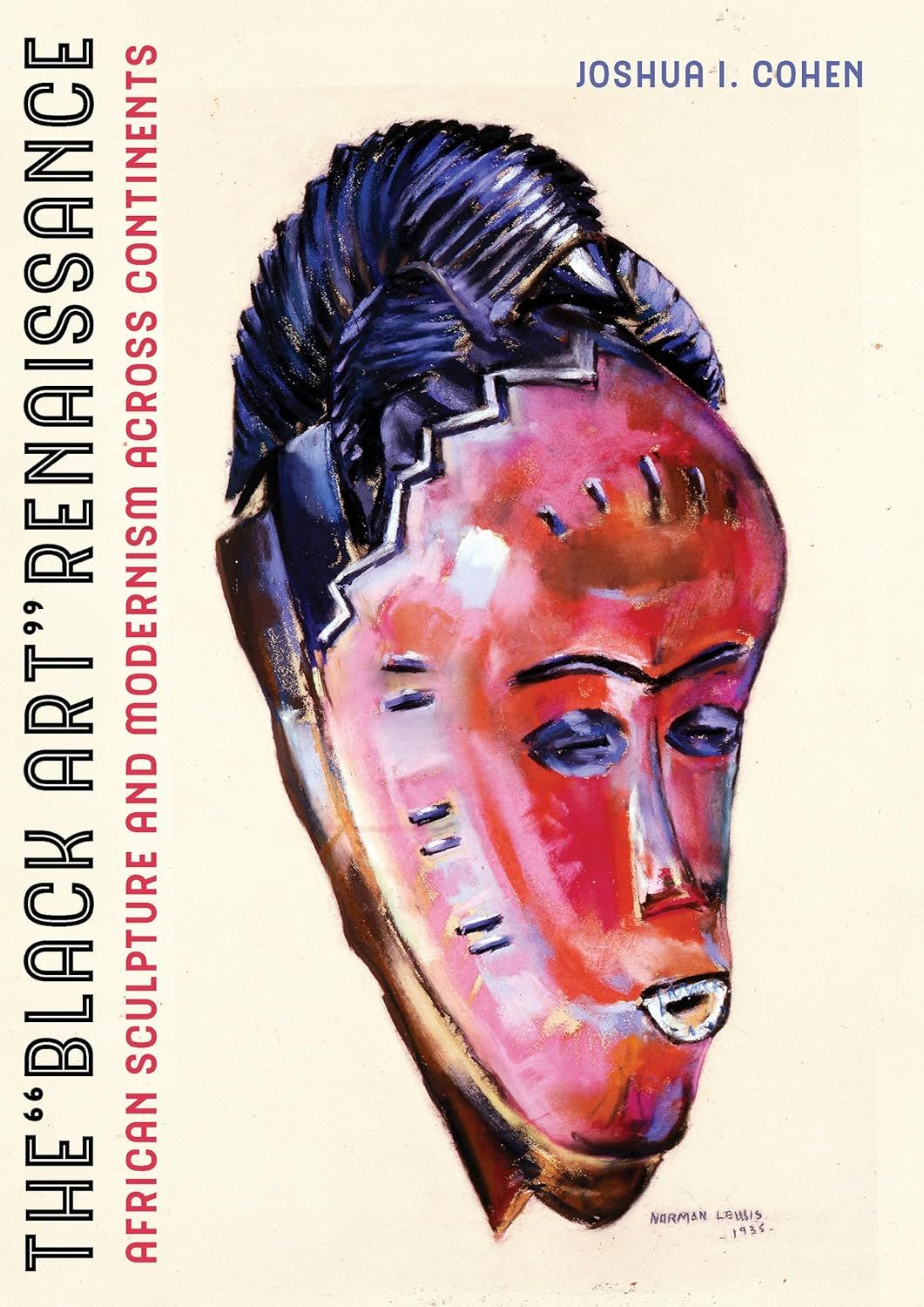Black Art Renaissance, The: African Sculpture and Modernism Across Continents by Joshua I. Cohen. 2020. Hardcover. (LF)