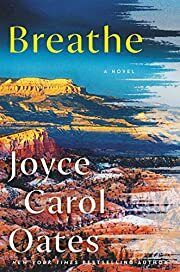 Breathe by Joyce Carol Oates; 2021. Hardcover