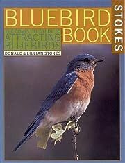 Bluebird Book, The: The Complete Guide to Attracting Bluebirds (A Stokes Backyard Nature Book) by Donald W. Stokes, Lillian Q. Stokes; 1991. Softcover (LF)