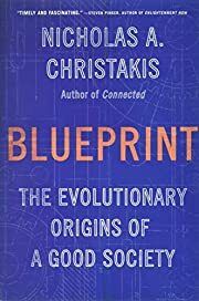 Blueprint: The Evolutionary Origins of A Good Society by Nicholas Christakis, James Fowler; 2019. Hardcover