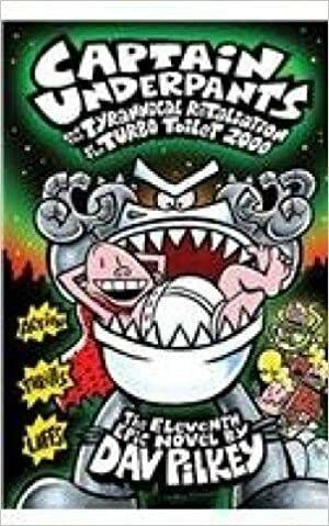 Captain Underpants and the Tyrannical Retaliation of the Turbo Toilet 2000; by Dav Pilkey. 2014. Hardcover (Ch-FIC)