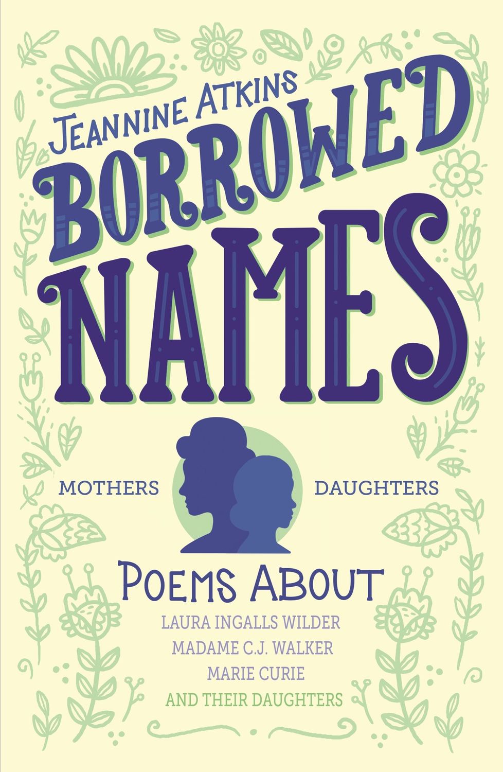 Borrowed Names: Poems about Laura Ingalls Wilder, Madam C.J. Walker, Marie Curie and Their Daughters by Jeannine Atkins. 2010. Hardcover (Ch-NF)