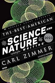 Best American Science and Nature Writing 2023, The by Carl Zimmer, Jaime Green; 2023. Softcover.