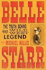 Belle Starr: The Truth behind the Wild West Legend by Michael Wallis; 2025. Hardcover.