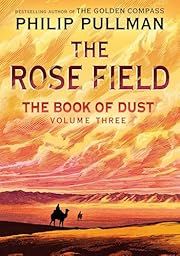 Book of Dust: The Rose Field (Book of Dust, Volume 3) by Philip Pullman; 2025. Hardcover. (YA)