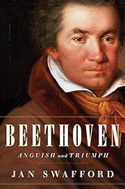 Beethoven: Anguish and Triumph by Jan Swafford; 2014. Hardcover