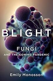 Blight: Fungi And The Coming Pandemic by Emily Monosson; 2023. Hardcover.