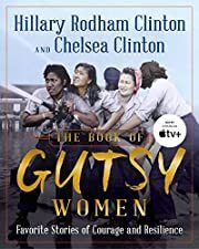 Book of Gutsy Women, The: Favorite Stories of Courage and Resilience by Hillary Rodham Clinton and Chelsea Clinton; 2019. Hardcover.