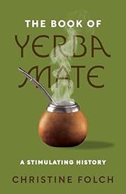 Book of Yerba Mate, The; A Stimulating History by Christine Folch; 2024. Hardcover.