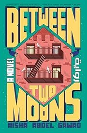 Between Two Moons by Aisha Abdel Gawad; 2023. Hardcover.