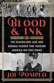 Blood &amp; Ink: The Scandalous Jazz Age Double Murder that Hooked America on True Crime by Joe Pompeo; 2022. Hardcover.