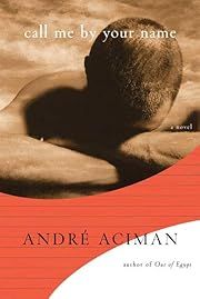 Call Me by Your Name: A Novel by André Aciman; 2007. Hardcover.