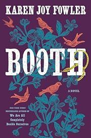 Booth by Karen Joy Fowler; 2022. Hardcover.