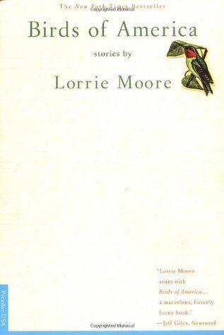 Birds of America: Stories by Lorrie Moore; 2010. Hardcover.