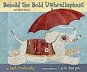 Behold the Bold Umbrellaphant: and Other Poems by Jack Prelutsky; 2006. Hardcover (Ch-NF)