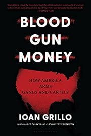 Blood Gun Money: How America Arms Gangs and Cartels by Ioan Grillo; 2023. Softcover.