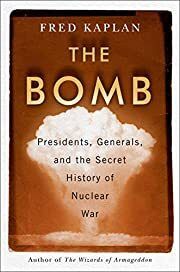 Bomb, The: Presidents, Generals, and the Secret History of Nuclear War by Fred Kaplan; 2020. Hardcover