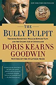 Bully Pulpit: Theodore Roosevelt, William Howard Taft, and the Golden Age of Journalism, The by Doris Kearns Goodwin; 2014. Hardcover.