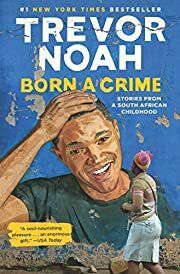 Born a Crime: Stories from a South African Childhood by Trevor Noah; 2016. Softcover.